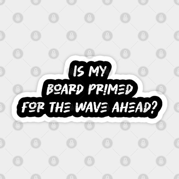 Is my board primed for the wave ahead - Surfing Lover Sticker by BenTee